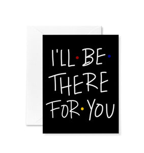 I'll Be There For You Card